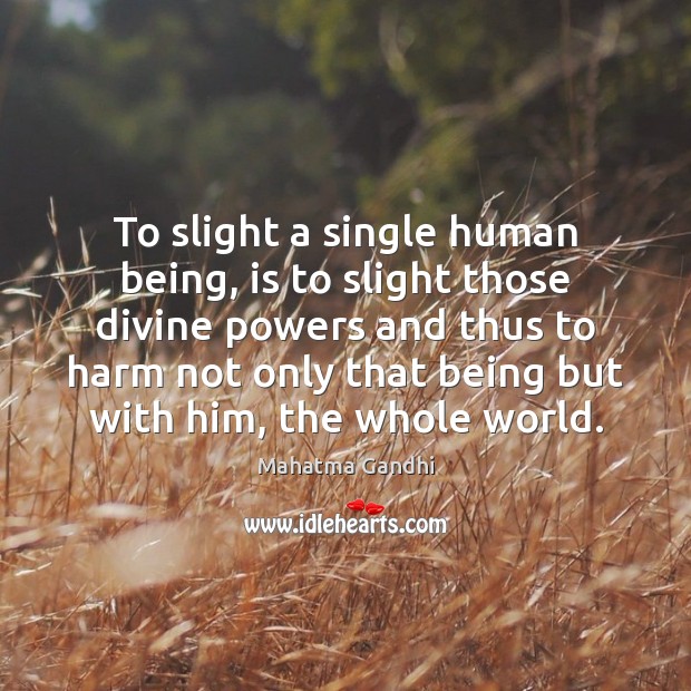 To slight a single human being, is to slight those divine powers Image