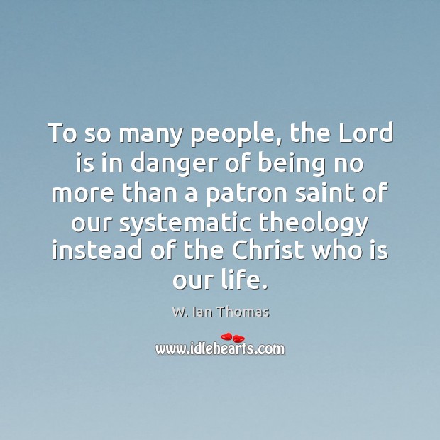 To so many people, the Lord is in danger of being no W. Ian Thomas Picture Quote