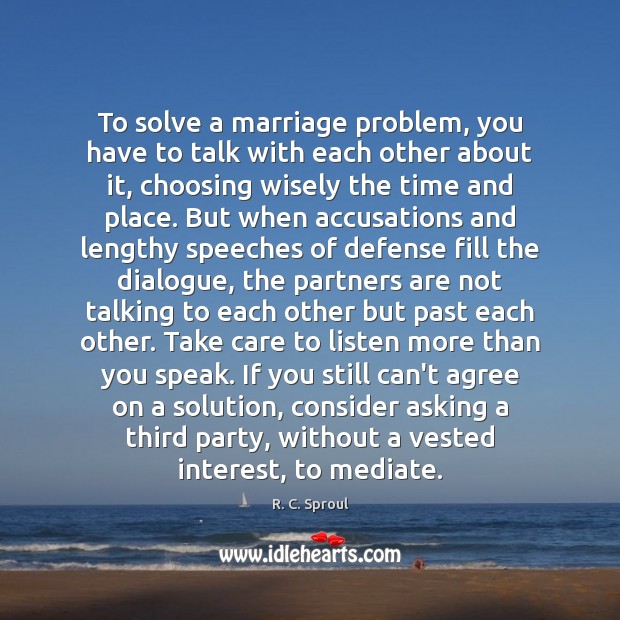 To solve a marriage problem, you have to talk with each other R. C. Sproul Picture Quote