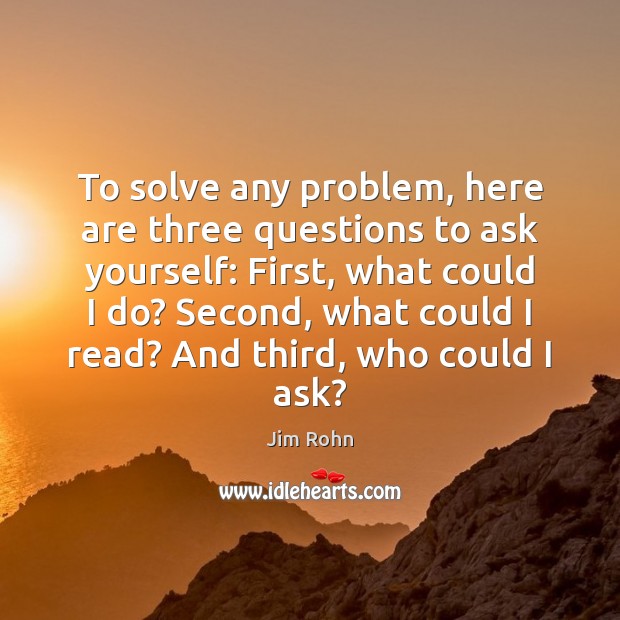 To solve any problem, here are three questions to ask yourself: First, Image