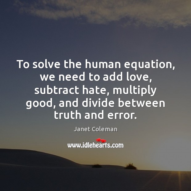 To solve the human equation, we need to add love, subtract hate, Janet Coleman Picture Quote