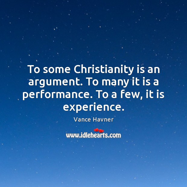 To some Christianity is an argument. To many it is a performance. Vance Havner Picture Quote