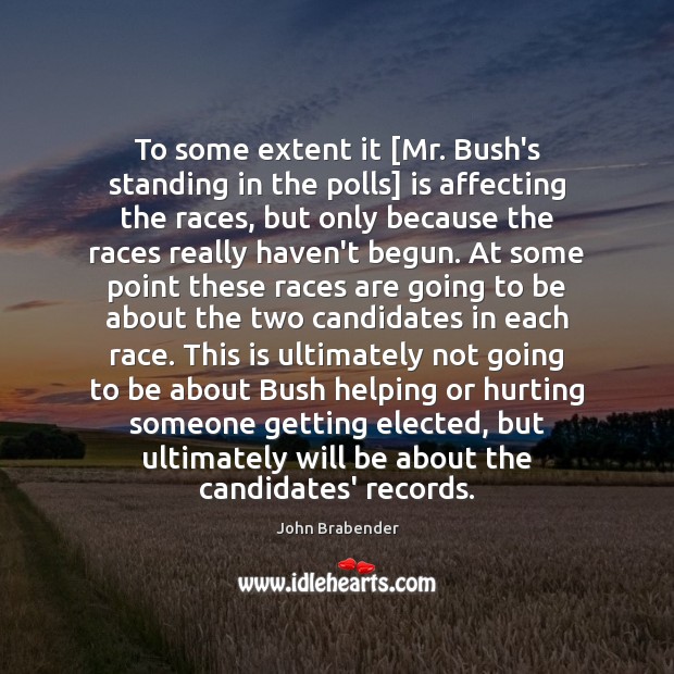 To some extent it [Mr. Bush’s standing in the polls] is affecting John Brabender Picture Quote