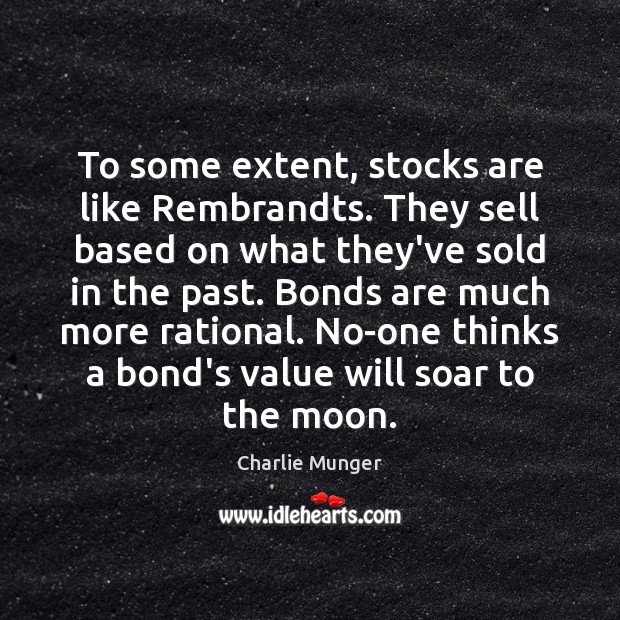 To some extent, stocks are like Rembrandts. They sell based on what Charlie Munger Picture Quote