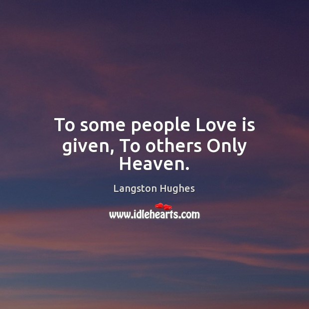 To some people Love is given, To others Only Heaven. Langston Hughes Picture Quote