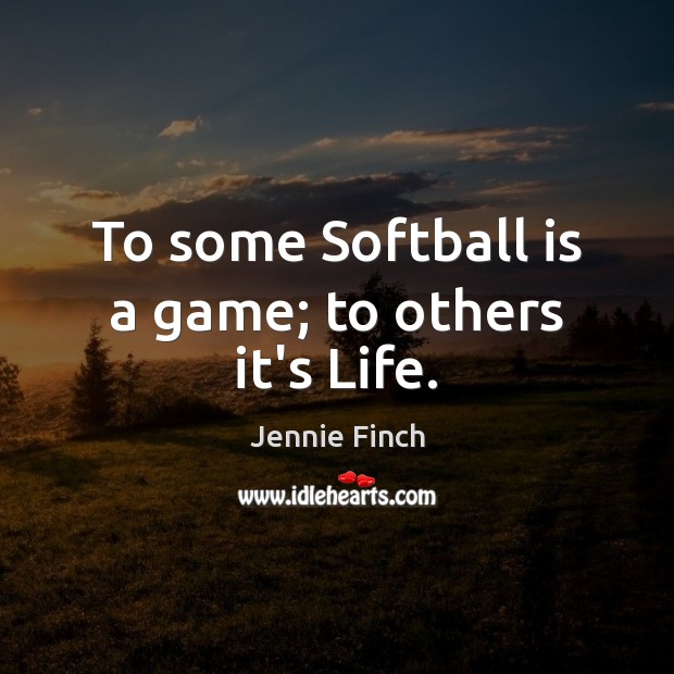 To some Softball is a game; to others it’s Life. Image