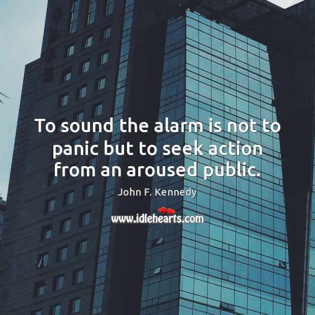 To sound the alarm is not to panic but to seek action from an aroused public. Image
