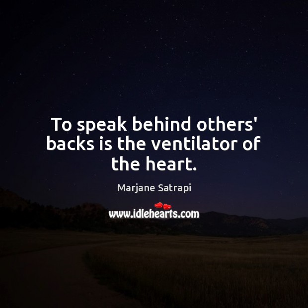 To speak behind others’ backs is the ventilator of the heart. Marjane Satrapi Picture Quote