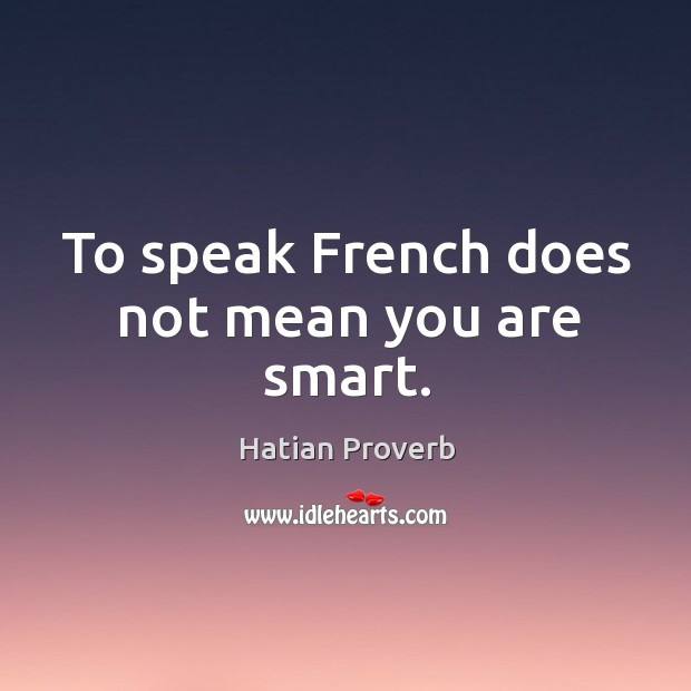To speak french does not mean you are smart. Hatian Proverbs Image