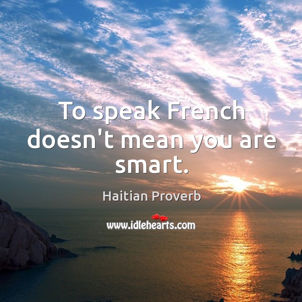 To speak french doesn’t mean you are smart. Image