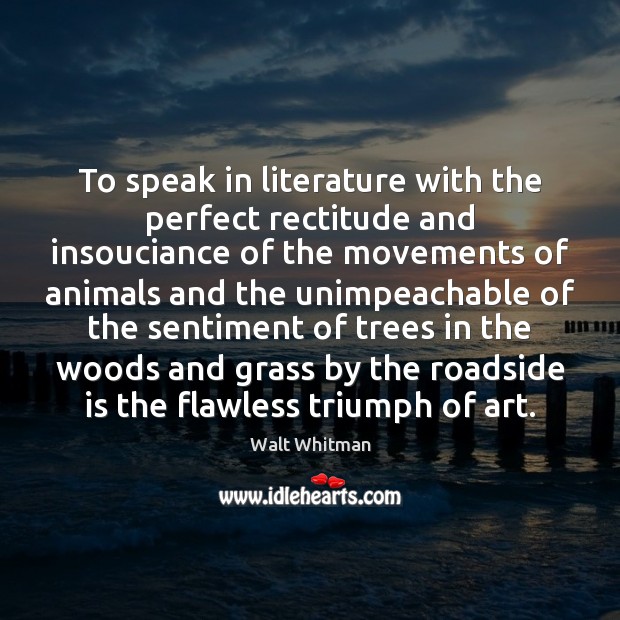 To speak in literature with the perfect rectitude and insouciance of the Walt Whitman Picture Quote