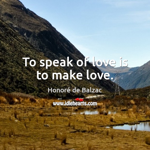 To speak of love is to make love. Honoré de Balzac Picture Quote