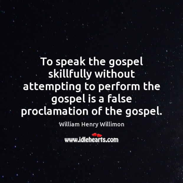 To speak the gospel skillfully without attempting to perform the gospel is William Henry Willimon Picture Quote
