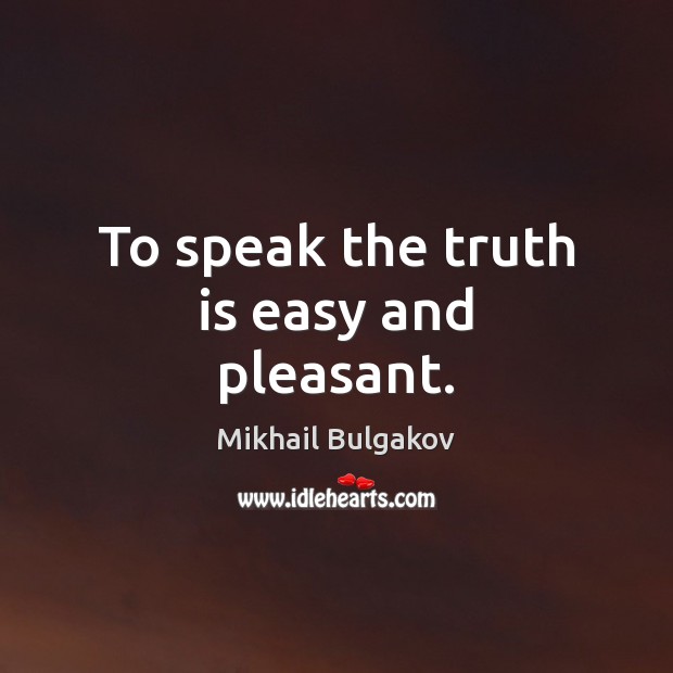 To speak the truth is easy and pleasant. Mikhail Bulgakov Picture Quote