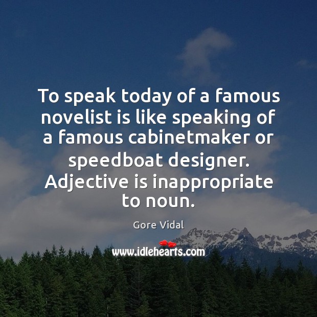 To speak today of a famous novelist is like speaking of a Gore Vidal Picture Quote
