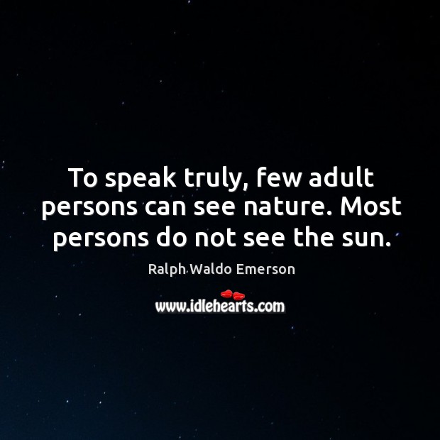 To speak truly, few adult persons can see nature. Most persons do not see the sun. Image