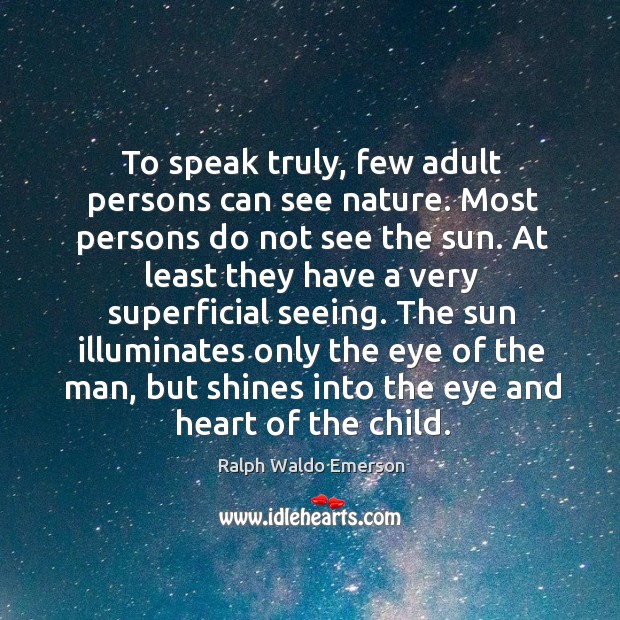 To speak truly, few adult persons can see nature. Most persons do not see the sun. Ralph Waldo Emerson Picture Quote