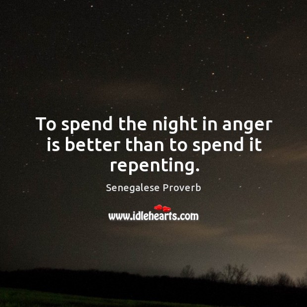 To spend the night in anger is better than to spend it repenting. Senegalese Proverbs Image