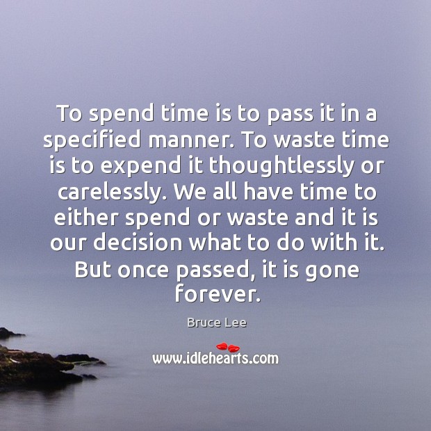 To spend time is to pass it in a specified manner. To Bruce Lee Picture Quote