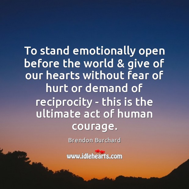 To stand emotionally open before the world & give of our hearts without Brendon Burchard Picture Quote