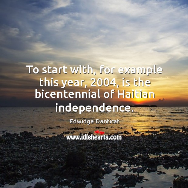 To start with, for example this year, 2004, is the bicentennial of haitian independence. Image