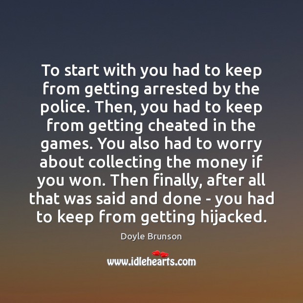 To start with you had to keep from getting arrested by the Doyle Brunson Picture Quote