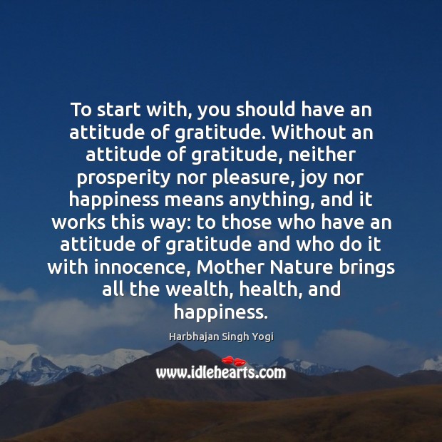 To start with, you should have an attitude of gratitude. Without an Attitude Quotes Image