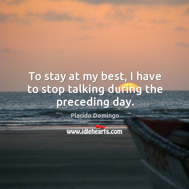 To stay at my best, I have to stop talking during the preceding day. Image