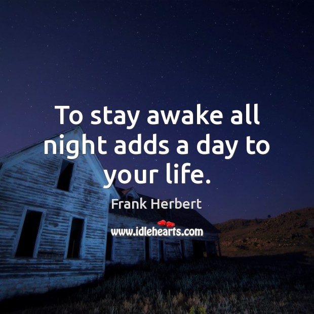 To stay awake all night adds a day to your life. Frank Herbert Picture Quote