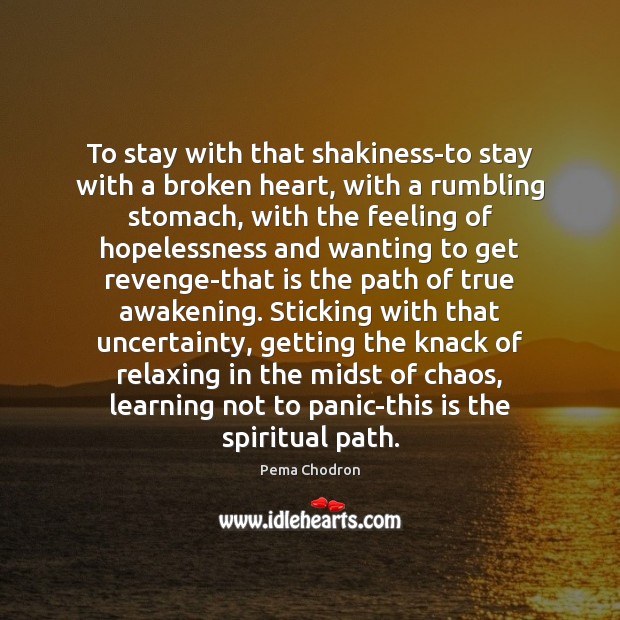 To stay with that shakiness-to stay with a broken heart, with a Pema Chodron Picture Quote