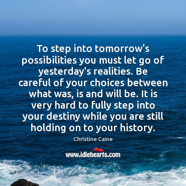 To step into tomorrow’s possibilities you must let go of yesterday’s realities. Christine Caine Picture Quote