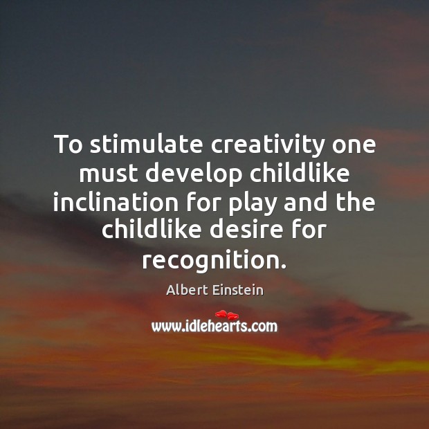 To stimulate creativity one must develop childlike inclination for play and the Albert Einstein Picture Quote