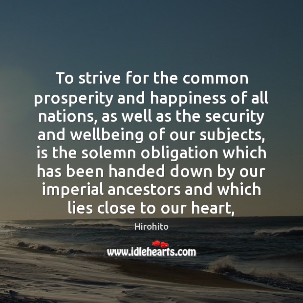 To strive for the common prosperity and happiness of all nations, as Hirohito Picture Quote