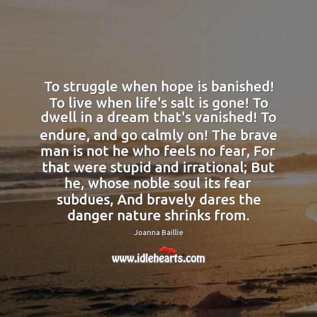 To struggle when hope is banished! To live when life’s salt is Joanna Baillie Picture Quote