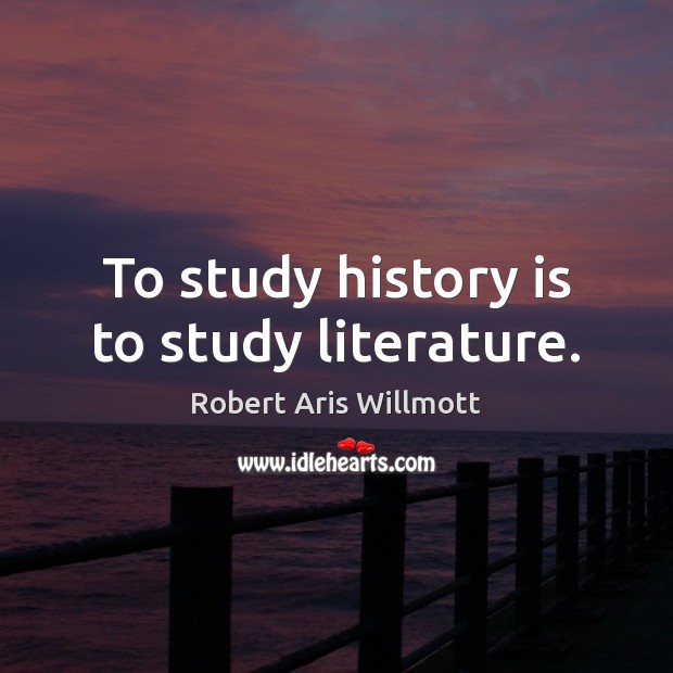 To study history is to study literature. Image