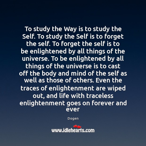 To study the Way is to study the Self. To study the Dogen Picture Quote