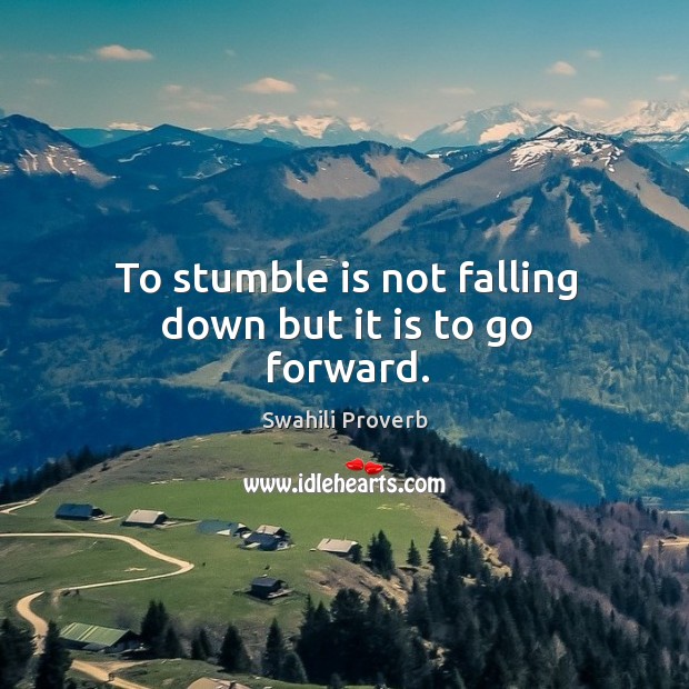 To stumble is not falling down but it is to go forward. Swahili Proverbs Image