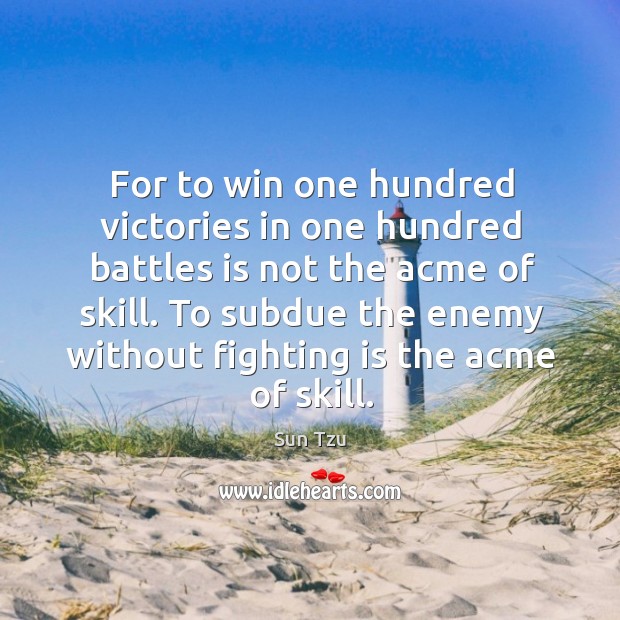 To subdue the enemy without fighting is the acme of skill. Sun Tzu Picture Quote