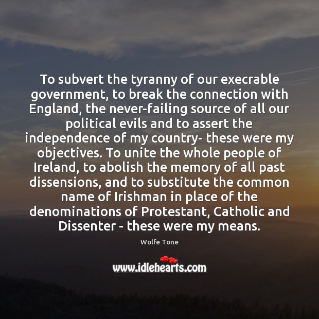 To subvert the tyranny of our execrable government, to break the connection Wolfe Tone Picture Quote