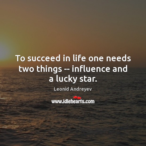 To succeed in life one needs two things — influence and a lucky star. 