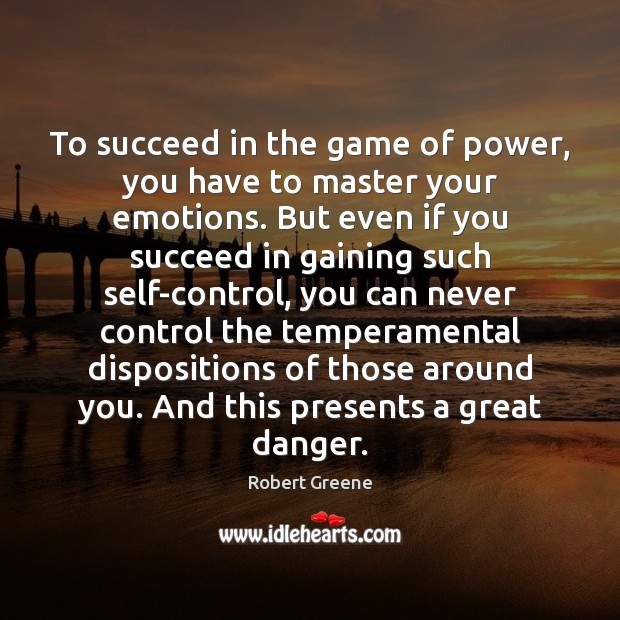 To succeed in the game of power, you have to master your Robert Greene Picture Quote
