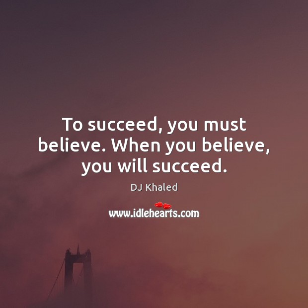 To succeed, you must believe. When you believe, you will succeed. DJ Khaled Picture Quote