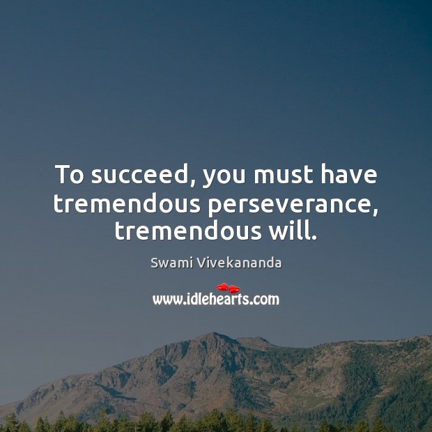 To succeed, you must have tremendous perseverance, tremendous will. Swami Vivekananda Picture Quote