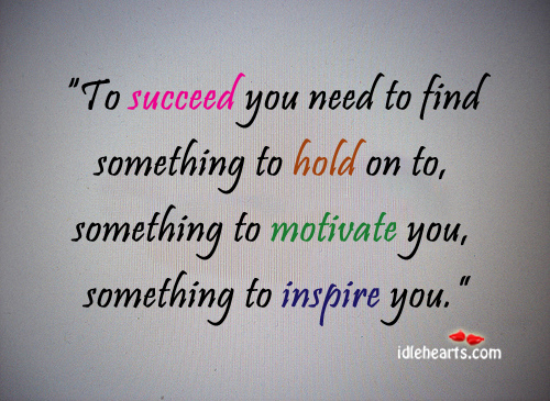 To succeed you need to find something to.. Image