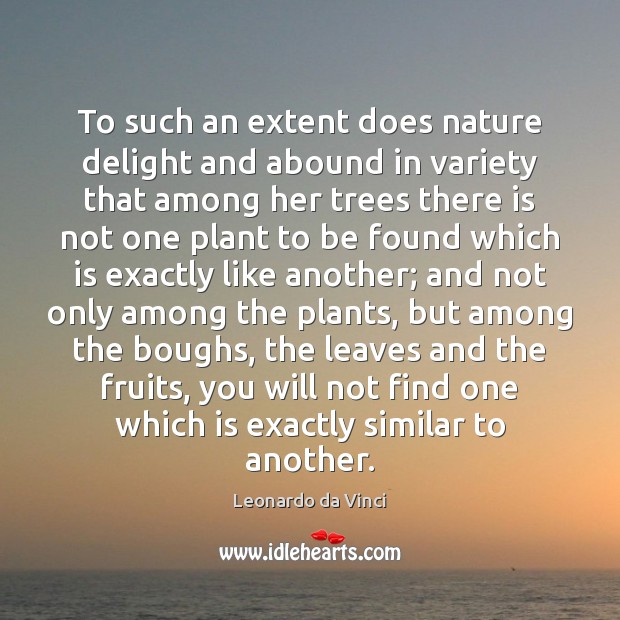 To such an extent does nature delight and abound in variety that Leonardo da Vinci Picture Quote