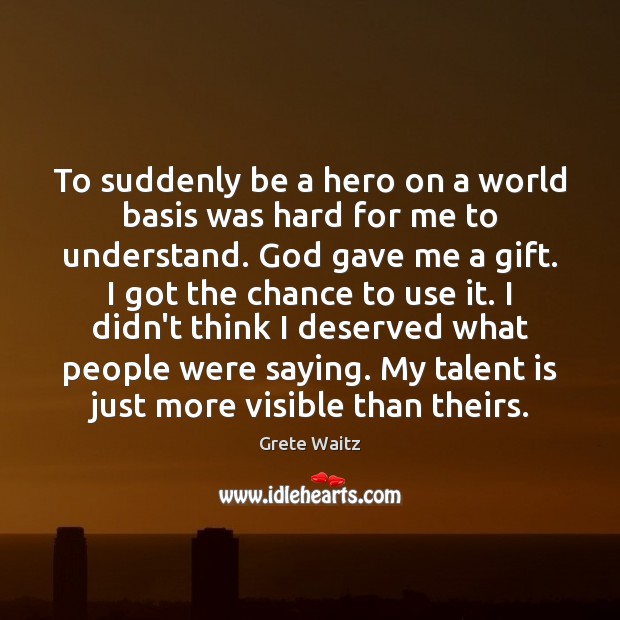 To suddenly be a hero on a world basis was hard for Grete Waitz Picture Quote