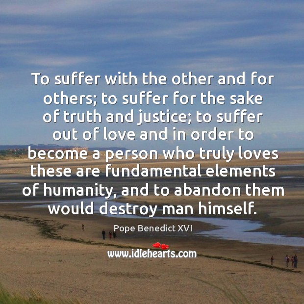 To suffer with the other and for others; to suffer for the True Love Quotes Image
