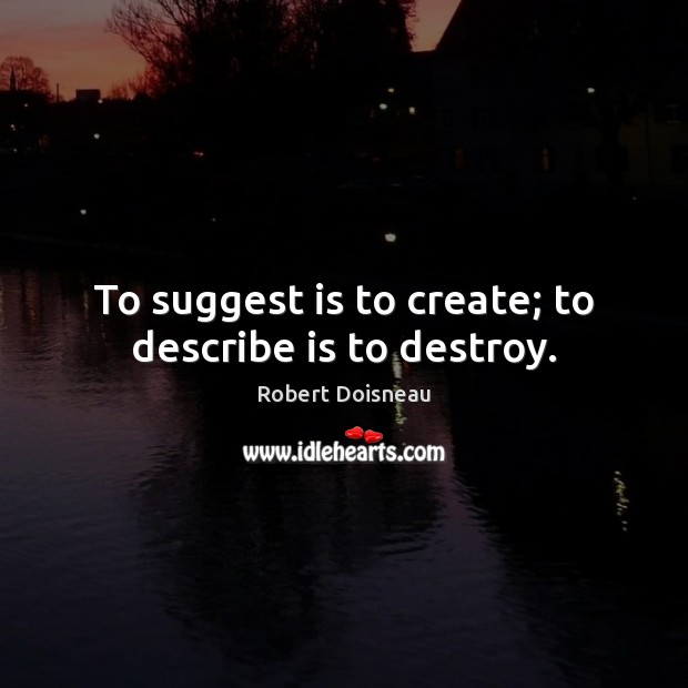 To suggest is to create; to describe is to destroy. Image