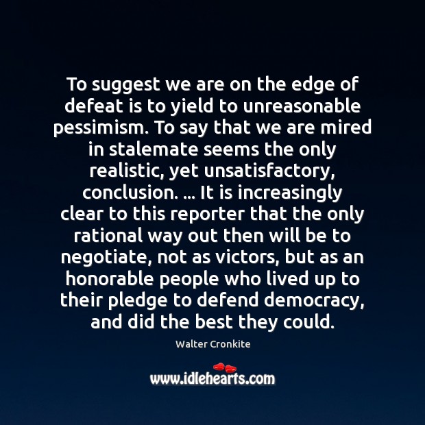 To suggest we are on the edge of defeat is to yield Defeat Quotes Image