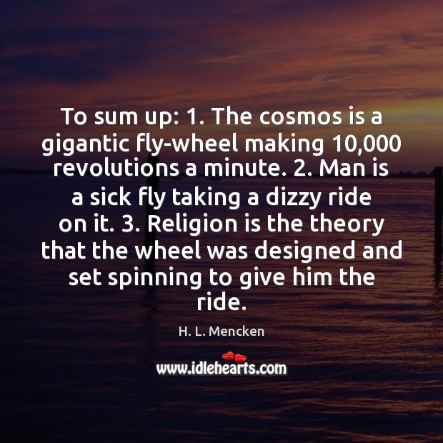 To sum up: 1. The cosmos is a gigantic fly-wheel making 10,000 revolutions a Religion Quotes Image